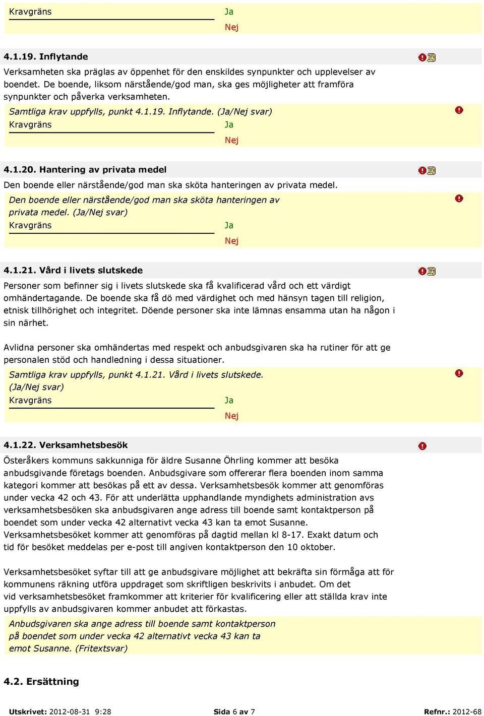 Hantering av privata medel Den boende eller närstående/god man ska sköta hanteringen av privata medel. Den boende eller närstående/god man ska sköta hanteringen av privata medel. (/ svar) 4.1.21.