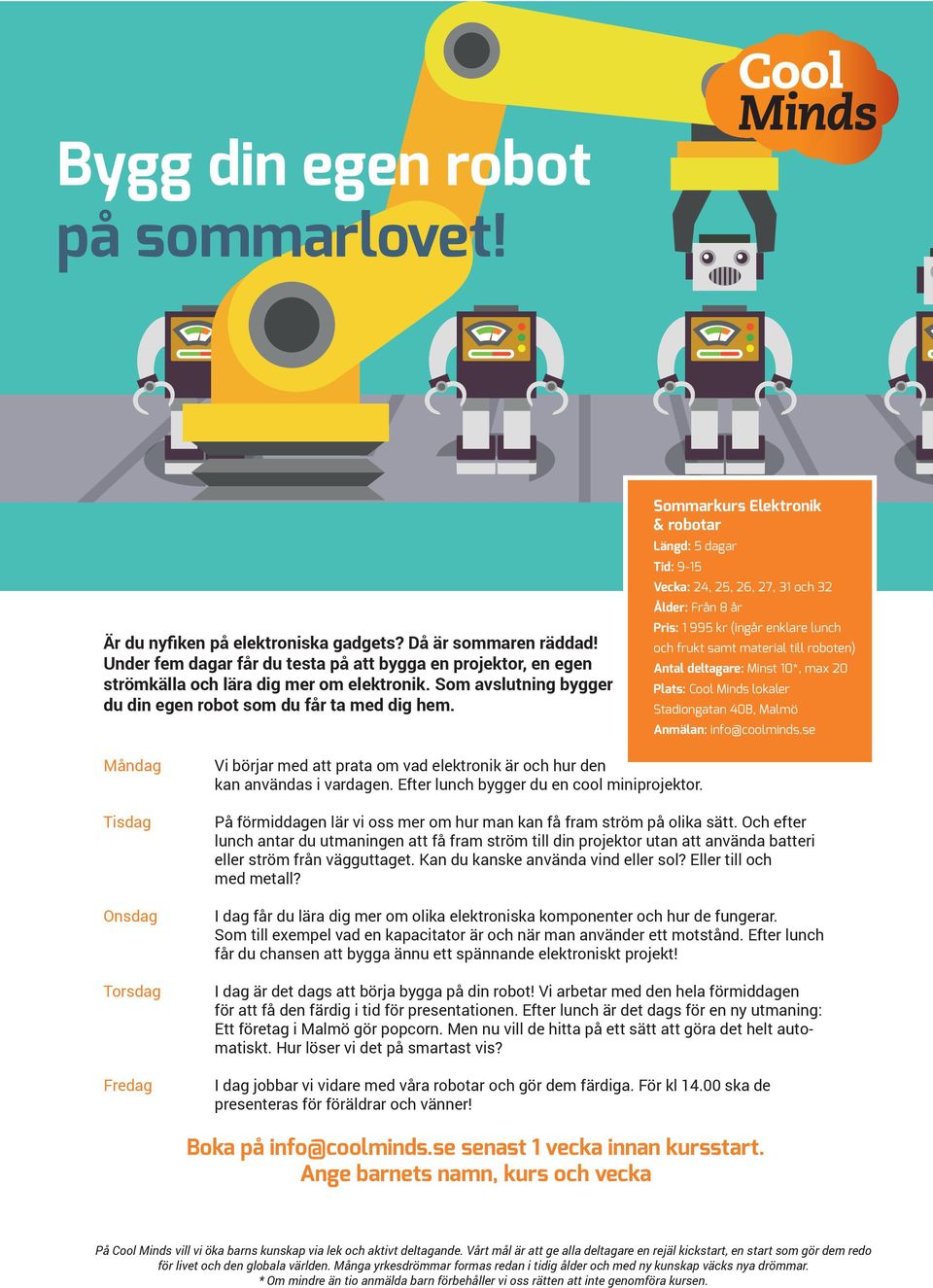 Elektronik & robotar Vecka: 24, 25, 26, 27, 31 och 32 Pris: 1 995 kr (ingår enklare lunch och frukt samt material till roboten) Vi börjar med att prata om vad elektronik är och hur den kan användas i