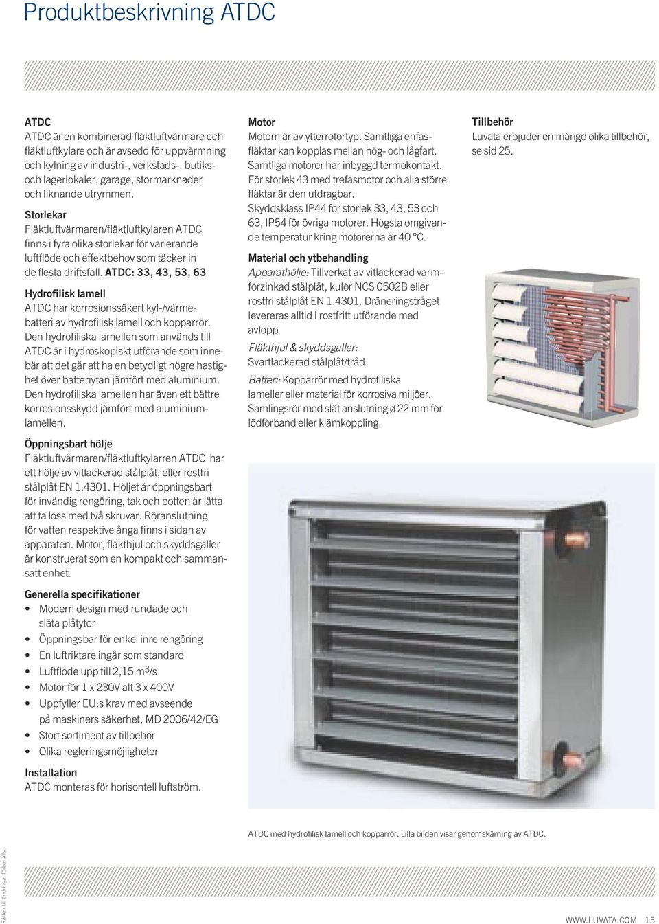 ATDC: 33, 43, 53, 63 Hydrofilisk lamell ATDC har korrosionssäkert kyl/värmebatteri av hydrofilisk lamell och kopparrör.