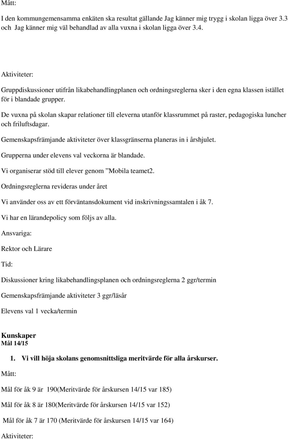 De vuxna på skolan skapar relationer till eleverna utanför klassrummet på raster, pedagogiska luncher och friluftsdagar. Gemenskapsfrämjande aktiviteter över klassgränserna planeras in i årshjulet.