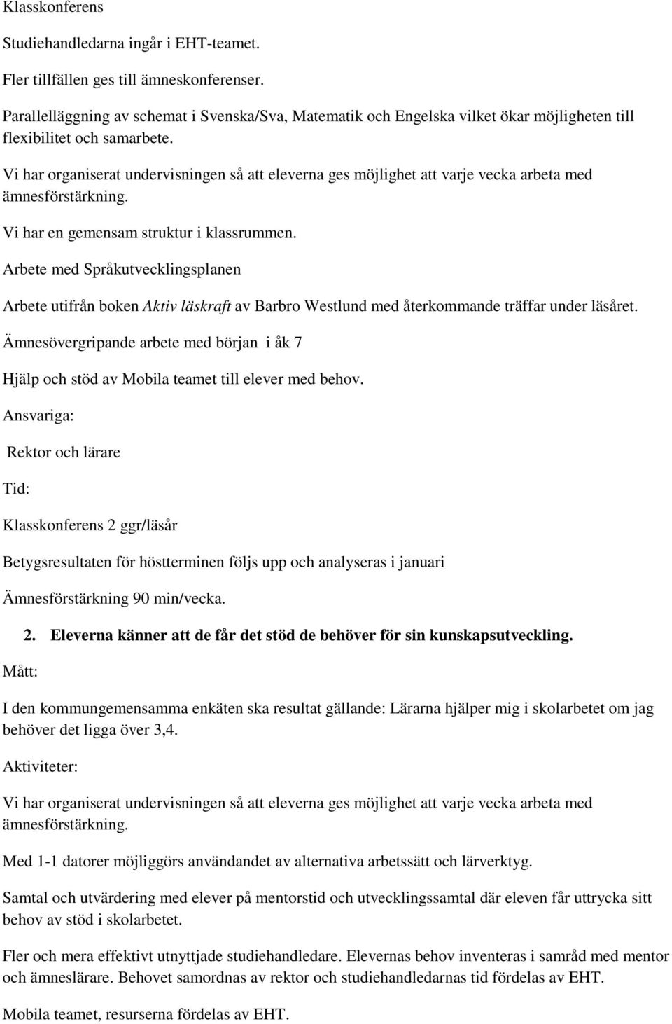 Vi har organiserat undervisningen så att eleverna ges möjlighet att varje vecka arbeta med ämnesförstärkning. Vi har en gemensam struktur i klassrummen.