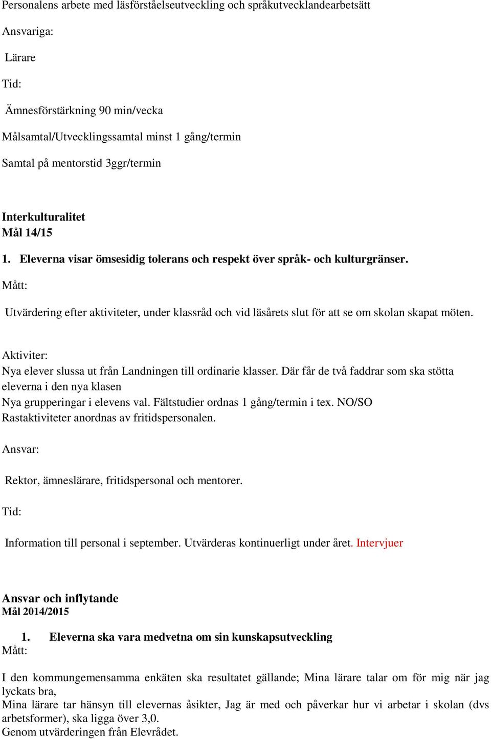 Utvärdering efter aktiviteter, under klassråd och vid läsårets slut för att se om skolan skapat möten. Aktiviter: Nya elever slussa ut från Landningen till ordinarie klasser.