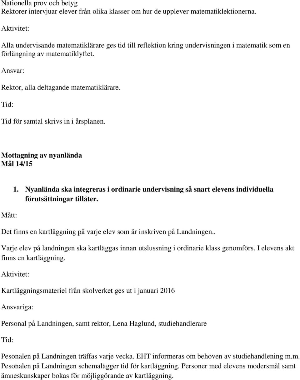 Tid för samtal skrivs in i årsplanen. Mottagning av nyanlända Mål 14/15 1. Nyanlända ska integreras i ordinarie undervisning så snart elevens individuella förutsättningar tillåter.