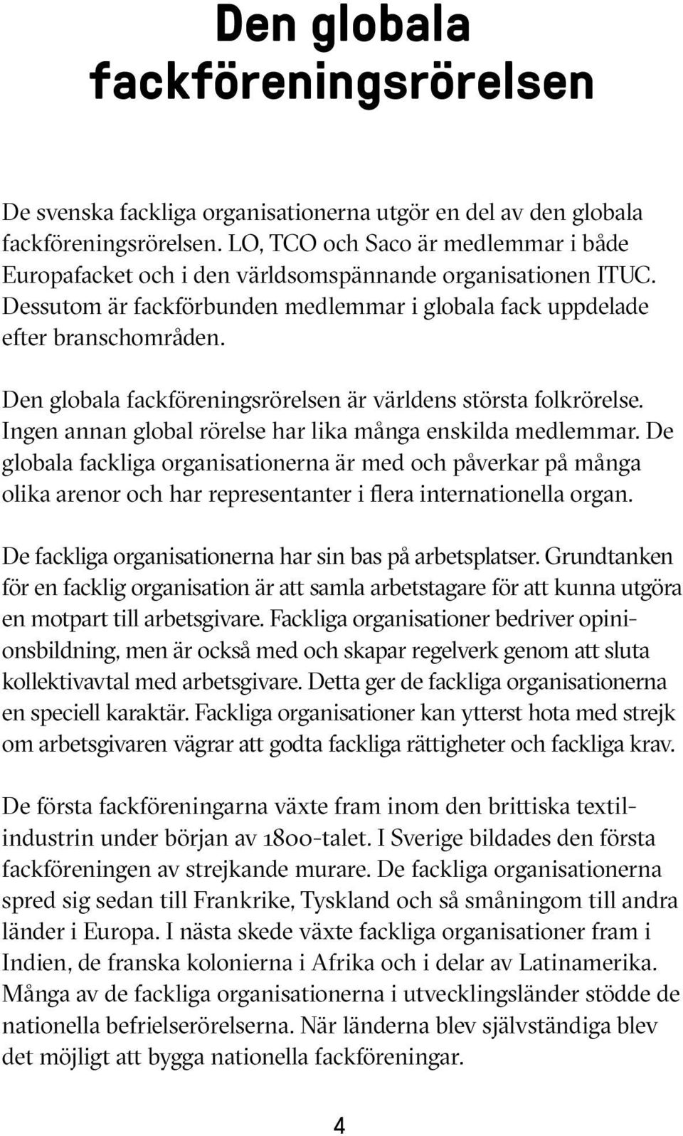 Den globala fackföreningsrörelsen är världens största folkrörelse. Ingen annan global rörelse har lika många enskilda medlemmar.