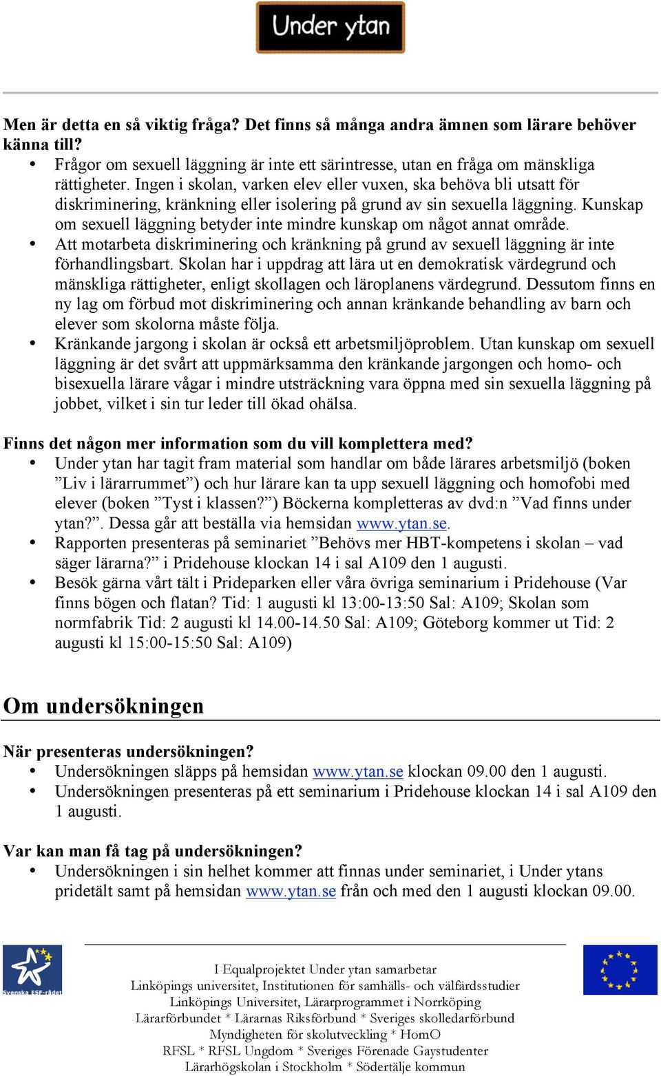 Kunskap om sexuell läggning betyder inte mindre kunskap om något annat område. Att motarbeta diskriminering och kränkning på grund av sexuell läggning är inte förhandlingsbart.