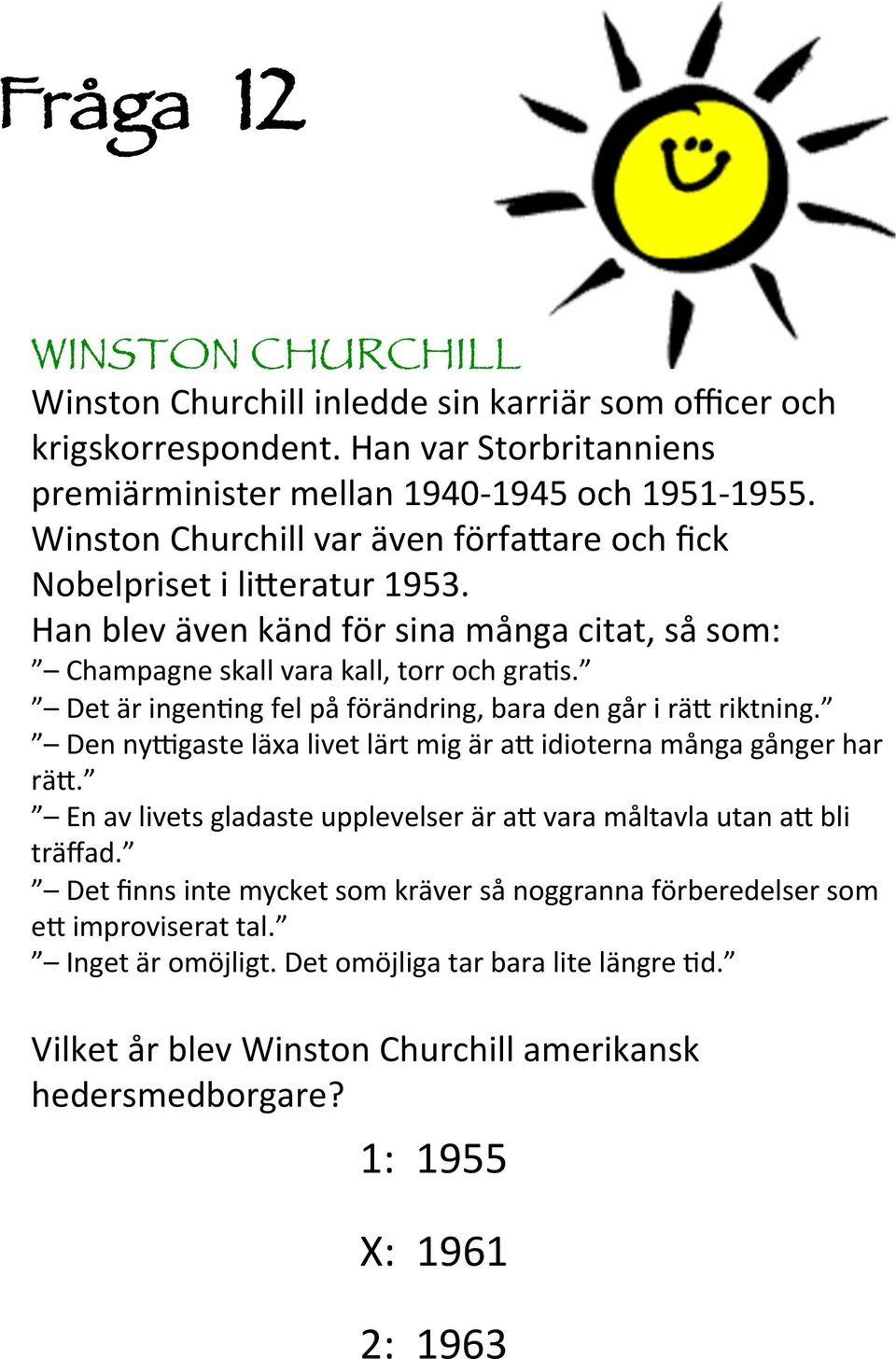 Det är ingen<ng fel på förändring, bara den går i rä9 riktning. Den ny6gaste läxa livet lärt mig är a9 idioterna många gånger har rä9.