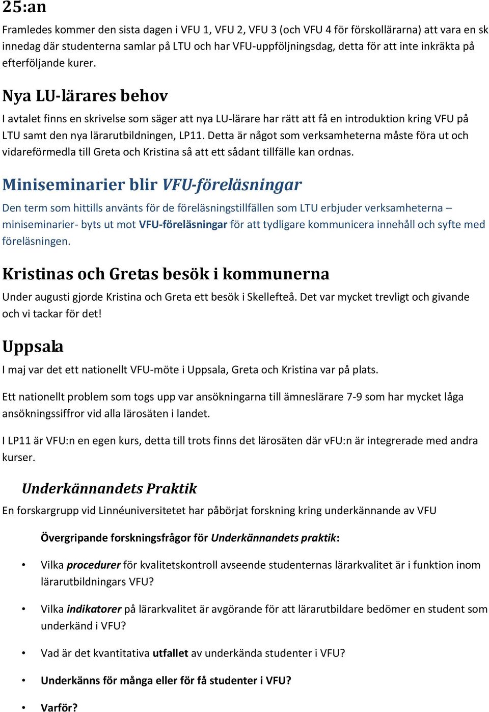 Detta är något som verksamheterna måste föra ut och vidareförmedla till Greta och Kristina så att ett sådant tillfälle kan ordnas.