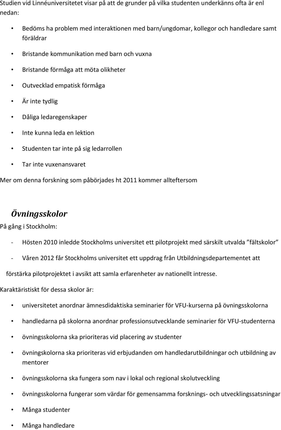 ledarrollen Tar inte vuxenansvaret Mer om denna forskning som påbörjades ht 2011 kommer allteftersom Övningsskolor På gång i Stockholm: - Hösten 2010 inledde Stockholms universitet ett pilotprojekt