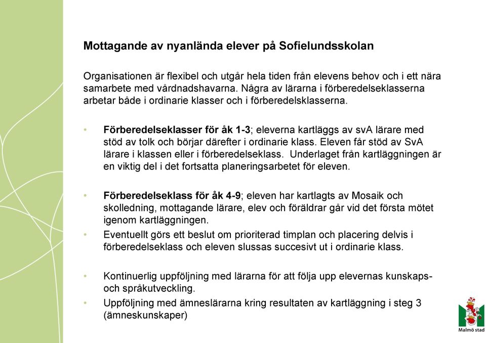 Förberedelseklasser för åk 1-3; eleverna kartläggs av sva lärare med stöd av tolk och börjar därefter i ordinarie klass. Eleven får stöd av SvA lärare i klassen eller i förberedelseklass.