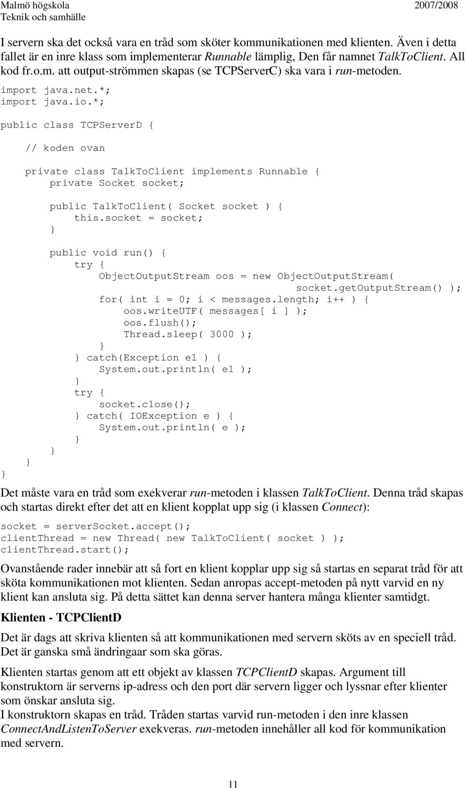 socket = socket; public void run() { ObjectOutputStream oos = new ObjectOutputStream( socket.getoutputstream() ); for( int i = 0; i < messages.length; i++ ) { oos.writeutf( messages[ i ] ); oos.