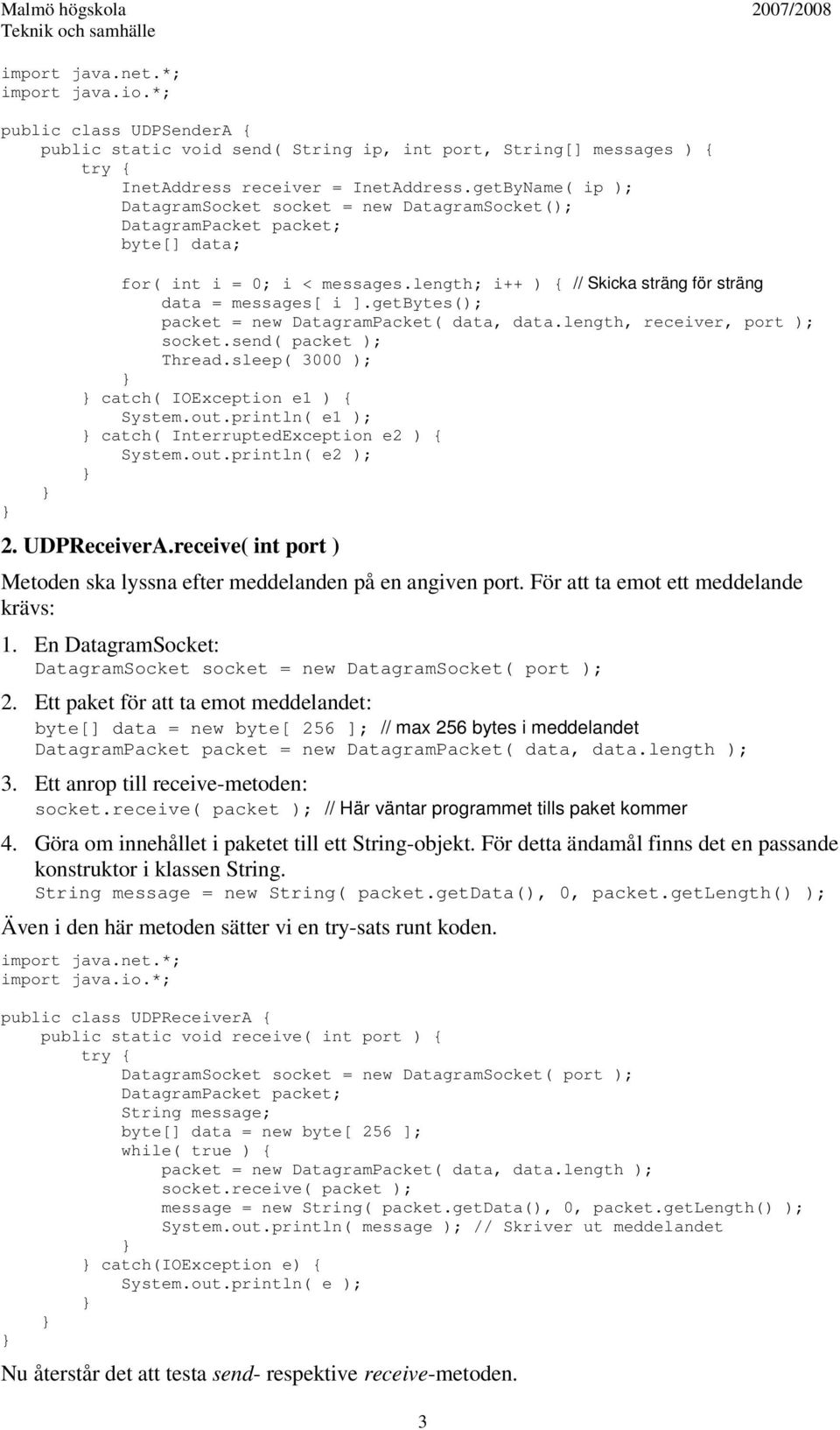 getbytes(); packet = new DatagramPacket( data, data.length, receiver, port ); socket.send( packet ); Thread.sleep( 3000 ); catch( IOException e1 ) { System.out.