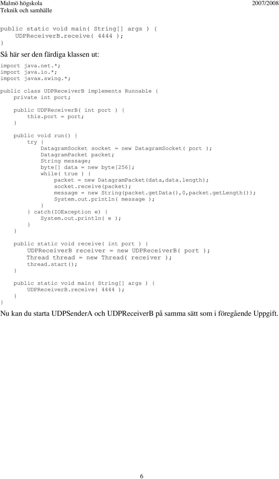 DatagramPacket(data,data.length); socket.receive(packet); message = new String(packet.getData(),0,packet.getLength()); System.out.