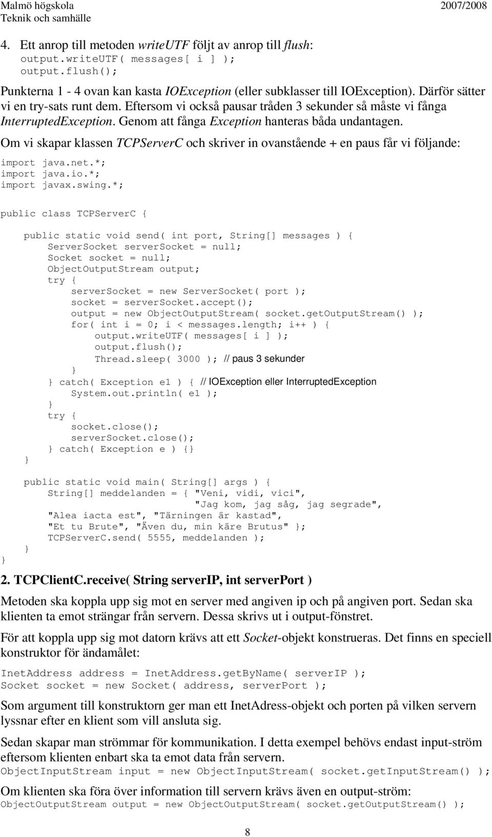 Om vi skapar klassen TCPServerC och skriver in ovanstående + en paus får vi följande: import javax.swing.