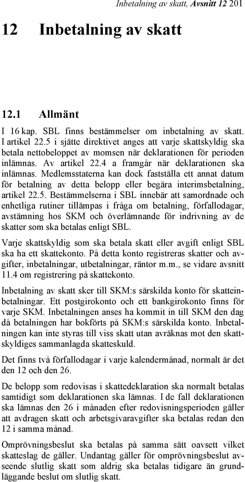 Medlemsstaterna kan dock fastställa ett annat datum för betalning av detta belopp eller begära interimsbetalning, artikel 22.5.