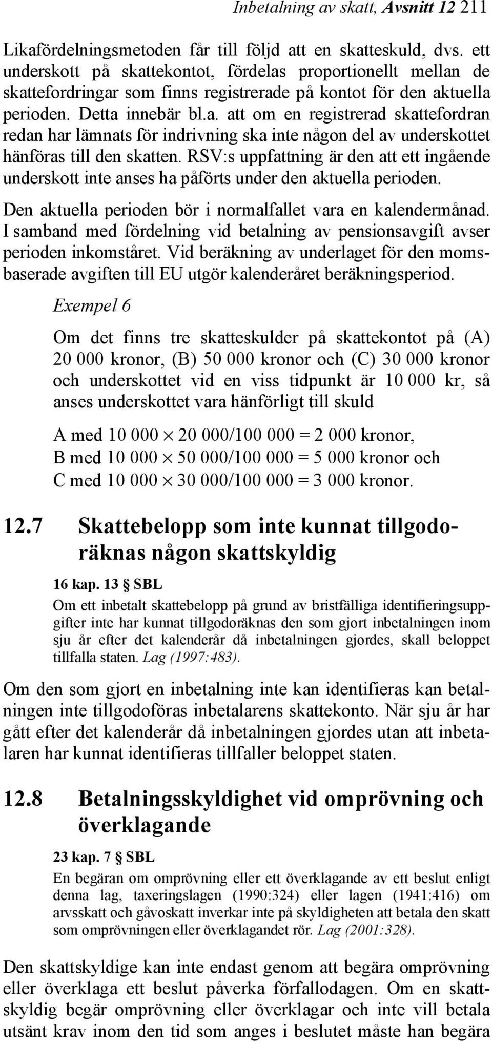 RSV:s uppfattning är den att ett ingående underskott inte anses ha påförts under den aktuella perioden. Den aktuella perioden bör i normalfallet vara en kalendermånad.