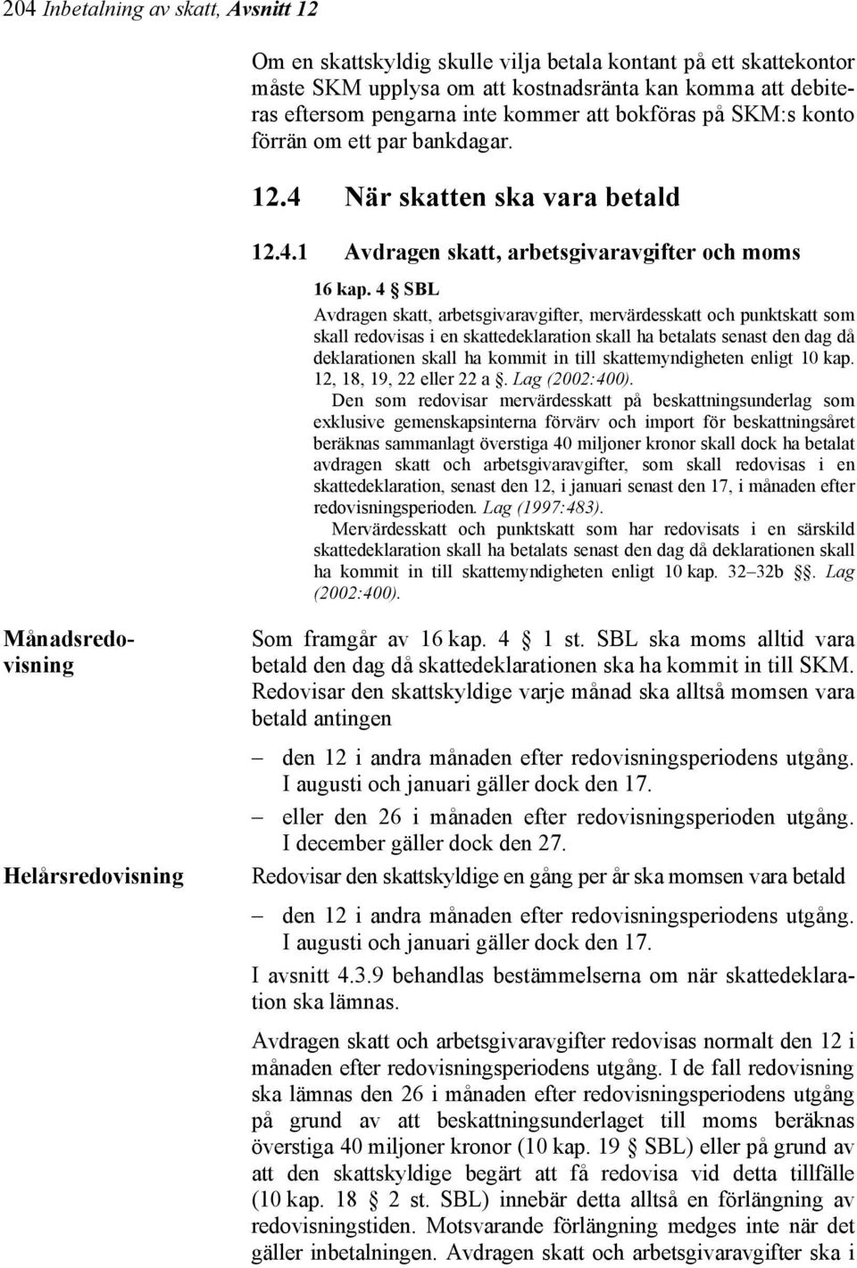 4 SBL Avdragen skatt, arbetsgivaravgifter, mervärdesskatt och punktskatt som skall redovisas i en skattedeklaration skall ha betalats senast den dag då deklarationen skall ha kommit in till