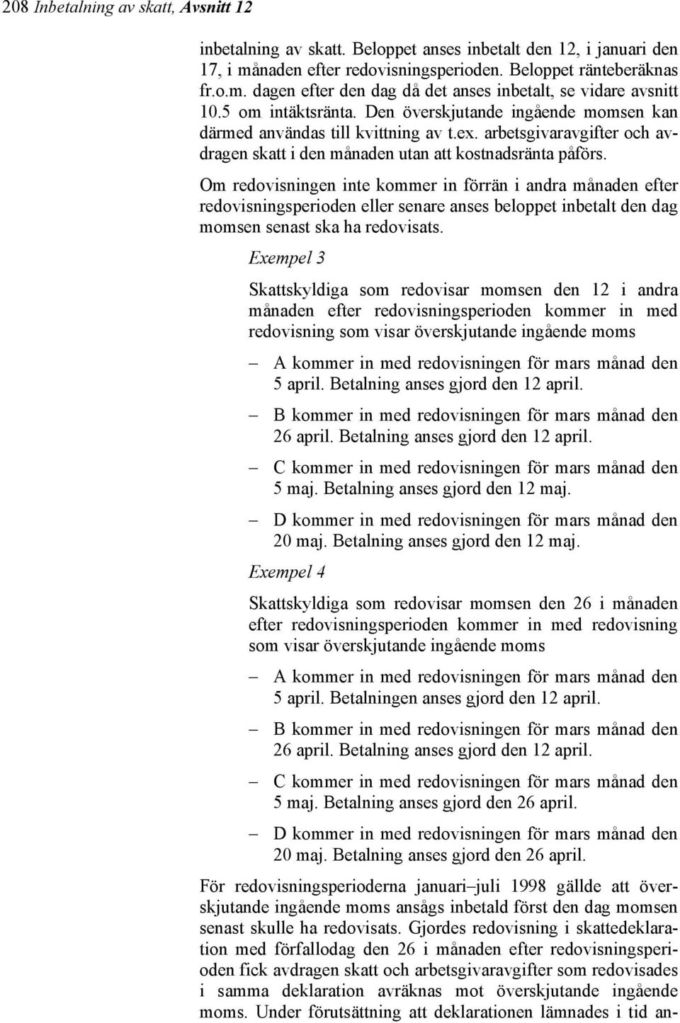 Om redovisningen inte kommer in förrän i andra månaden efter redovisningsperioden eller senare anses beloppet inbetalt den dag momsen senast ska ha redovisats.