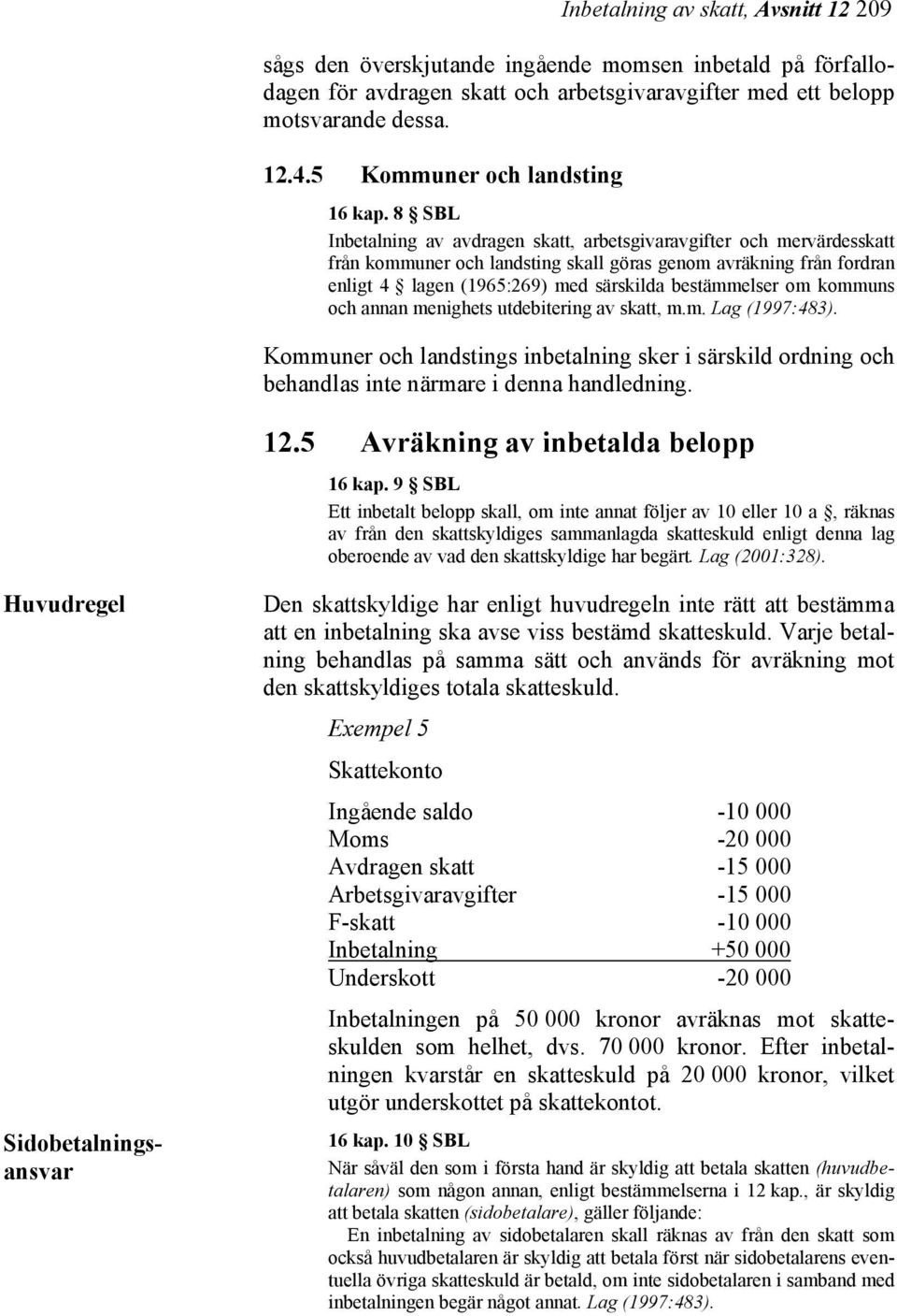 8 SBL Inbetalning av avdragen skatt, arbetsgivaravgifter och mervärdesskatt från kommuner och landsting skall göras genom avräkning från fordran enligt 4 lagen (1965:269) med särskilda bestämmelser