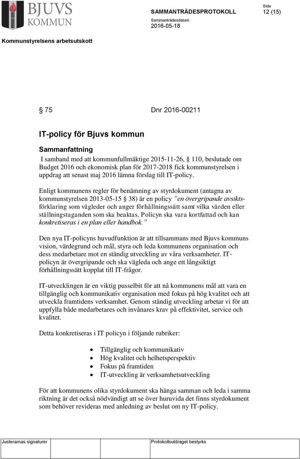 Enligt kommunens regler för benämning av styrdokument (antagna av kommunstyrelsen 2013-05-15 38) är en policy en övergripande avsiktsförklaring som vägleder och anger förhållningssätt samt vilka