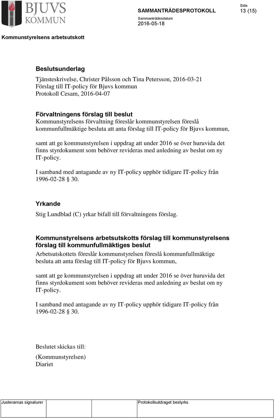 huruvida det finns styrdokument som behöver revideras med anledning av beslut om ny IT-policy. I samband med antagande av ny IT-policy upphör tidigare IT-policy från 1996-02-28 30.