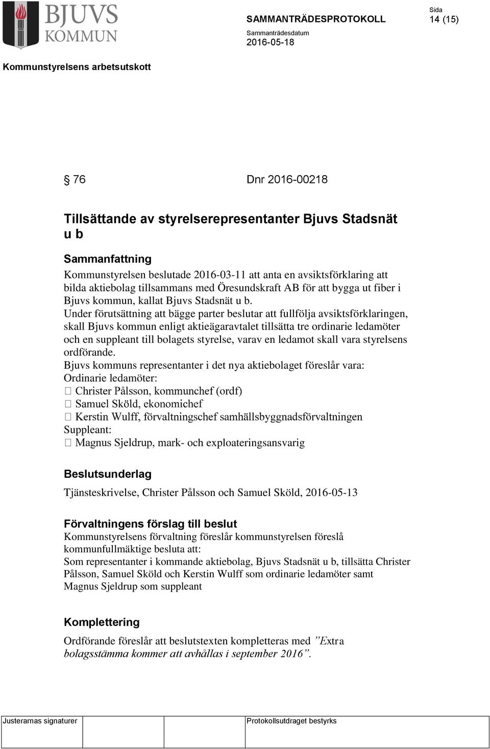 Under förutsättning att bägge parter beslutar att fullfölja avsiktsförklaringen, skall Bjuvs kommun enligt aktieägaravtalet tillsätta tre ordinarie ledamöter och en suppleant till bolagets styrelse,