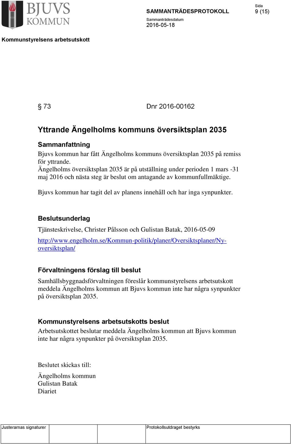 Bjuvs kommun har tagit del av planens innehåll och har inga synpunkter. Beslutsunderlag Tjänsteskrivelse, Christer Pålsson och Gulistan Batak, 2016-05-09 http://www.engelholm.