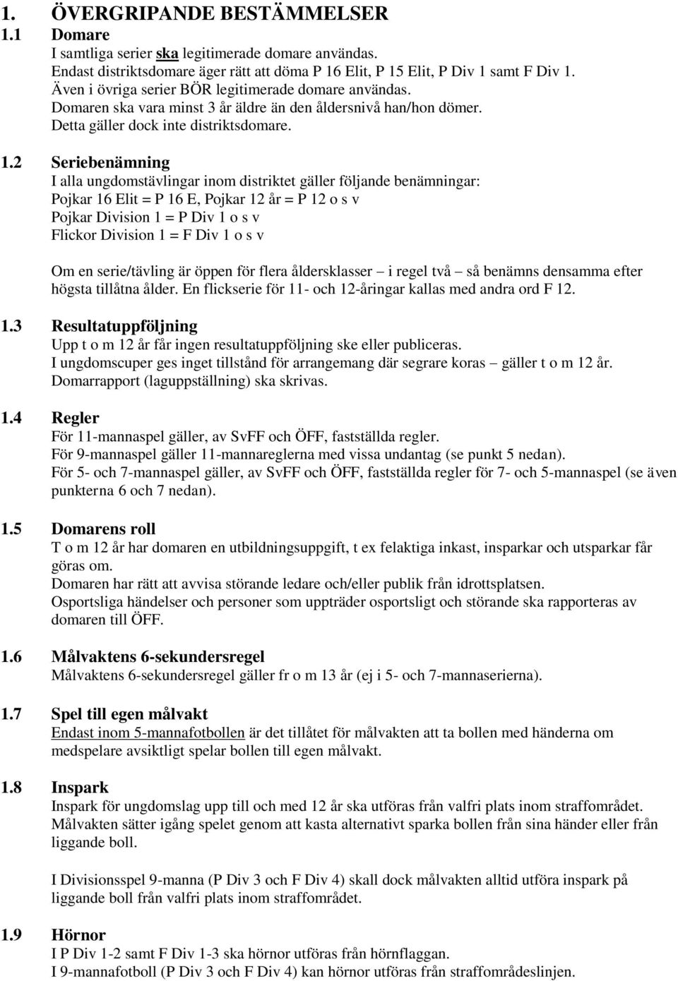 2 Seriebenämning I alla ungdomstävlingar inom distriktet gäller följande benämningar: Pojkar 16 Elit = P 16 E, Pojkar 12 år = P 12 o s v Pojkar Division 1 = P Div 1 o s v Flickor Division 1 = F Div 1