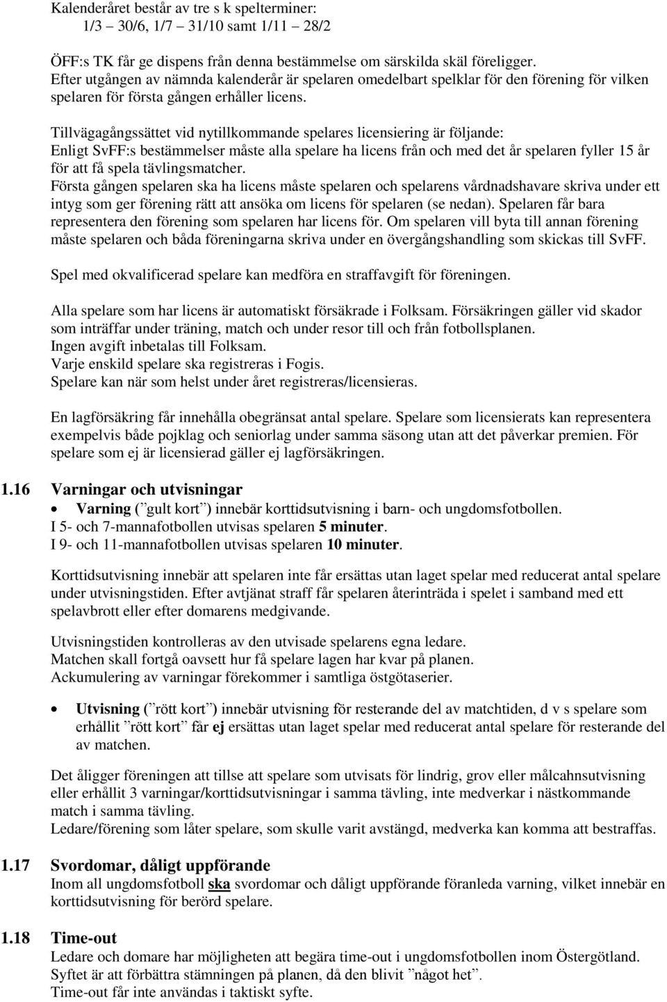 Tillvägagångssättet vid nytillkommande spelares licensiering är följande: Enligt SvFF:s bestämmelser måste alla spelare ha licens från och med det år spelaren fyller 15 år för att få spela