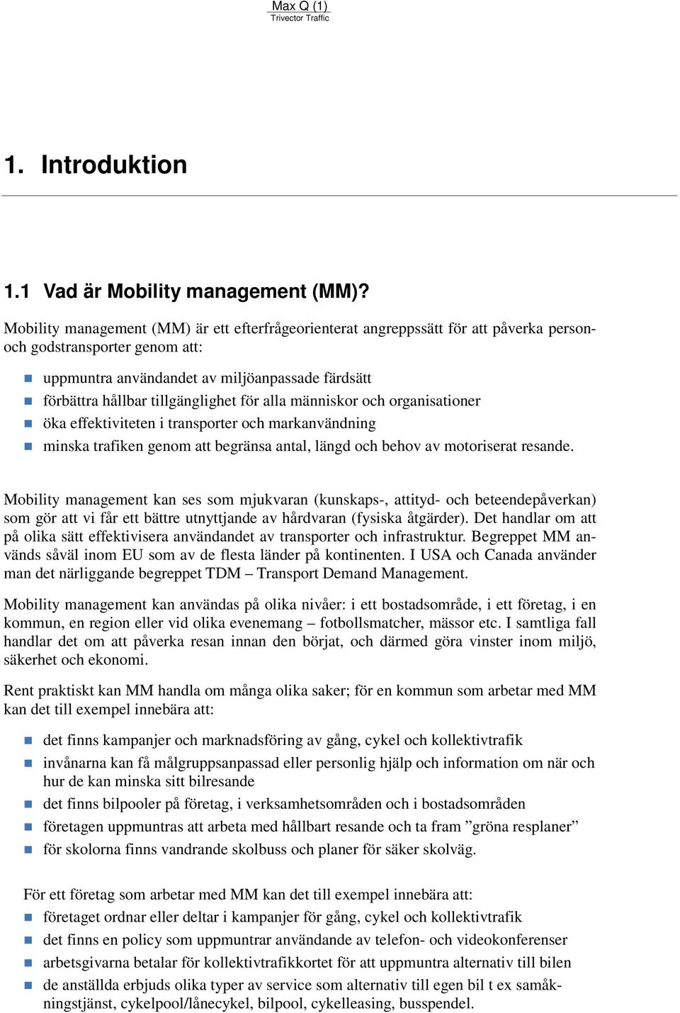 tillgänglighet för alla människor och organisationer öka effektiviteten i transporter och markanvändning minska trafiken genom att begränsa antal, längd och behov av motoriserat resande.