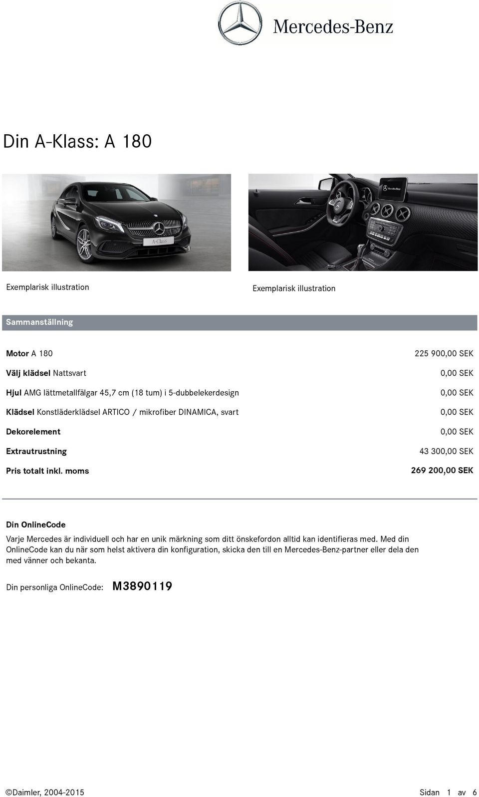 moms 225 90 43 30 269 20 Din OnlineCode Varje Mercedes är individuell och har en unik märkning som ditt önskefordon alltid kan identifieras med.