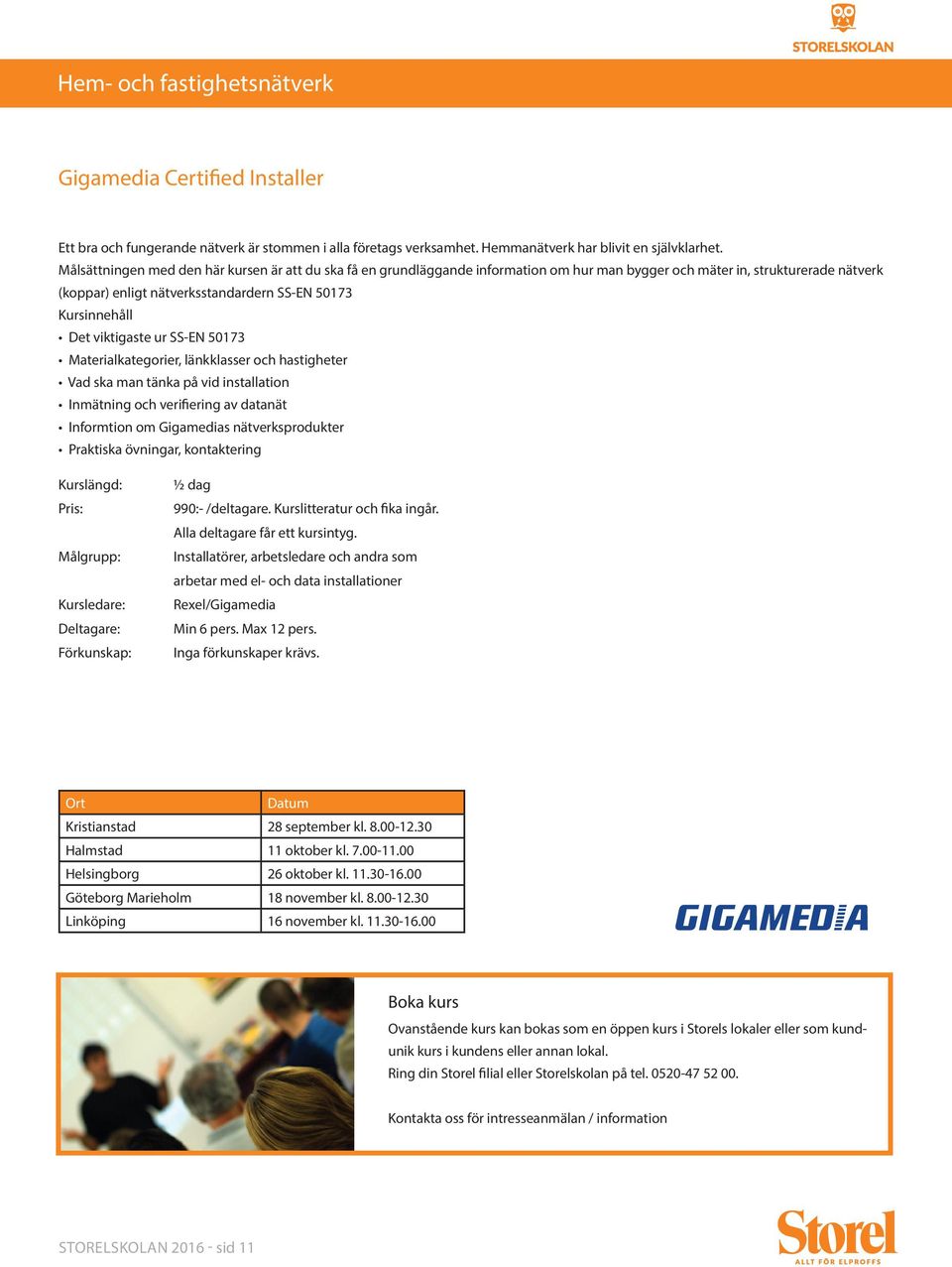 SS-EN 50173 Materialkategorier, länkklasser och hastigheter Vad ska man tänka på vid installation Inmätning och verifiering av datanät Informtion om Gigamedias nätverksprodukter Praktiska övningar,