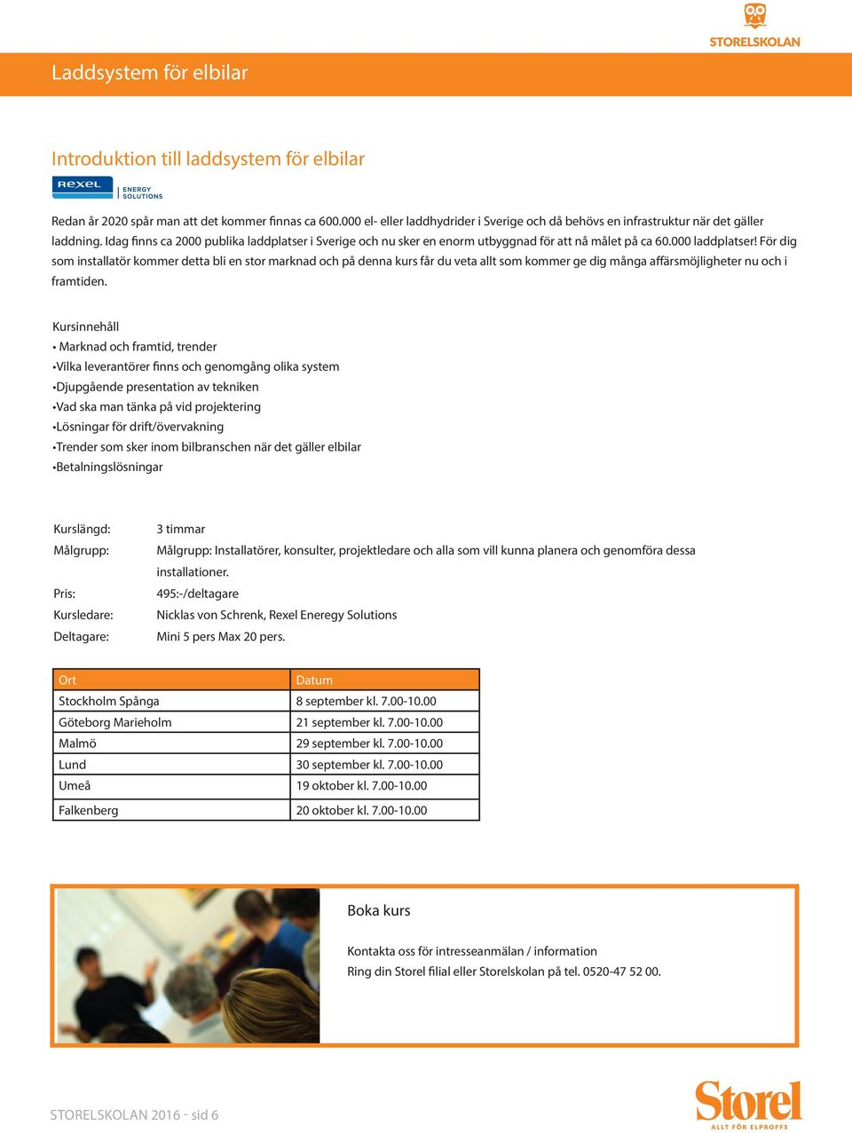 000 laddplatser! För dig som installatör kommer detta bli en stor marknad och på denna kurs får du veta allt som kommer ge dig många affärsmöjligheter nu och i framtiden.