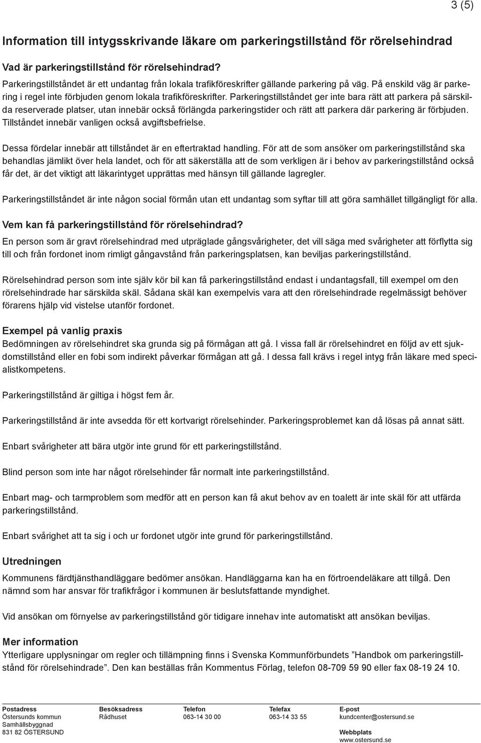 Parkeringstillståndet ger inte bara rätt att parkera på särskilda reserverade platser, utan innebär också förlängda parkeringstider och rätt att parkera där parkering är förbjuden.