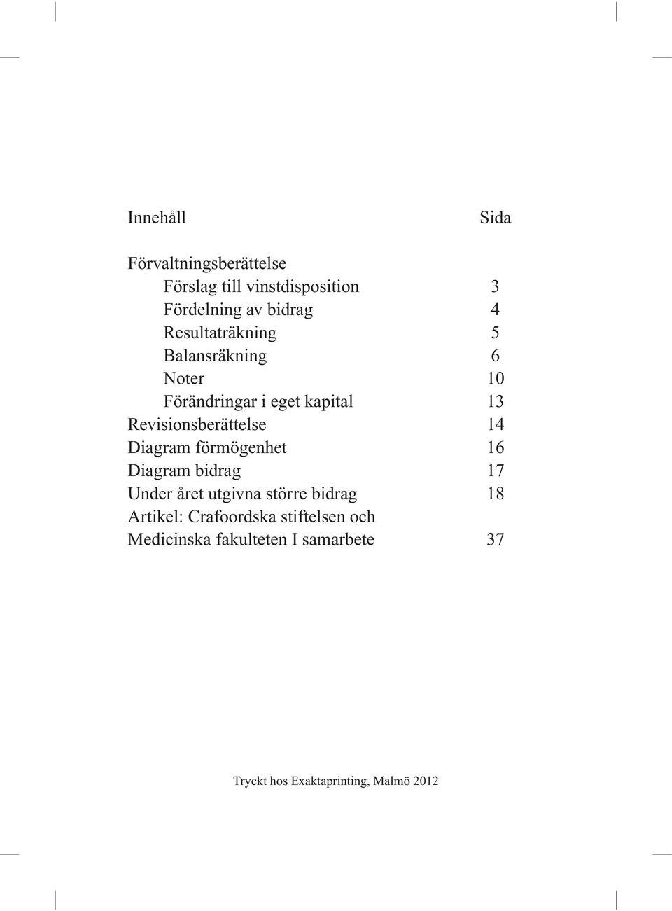 14 Diagram förmögenhet 16 Diagram bidrag 17 Under året utgivna större bidrag 18 Artikel: