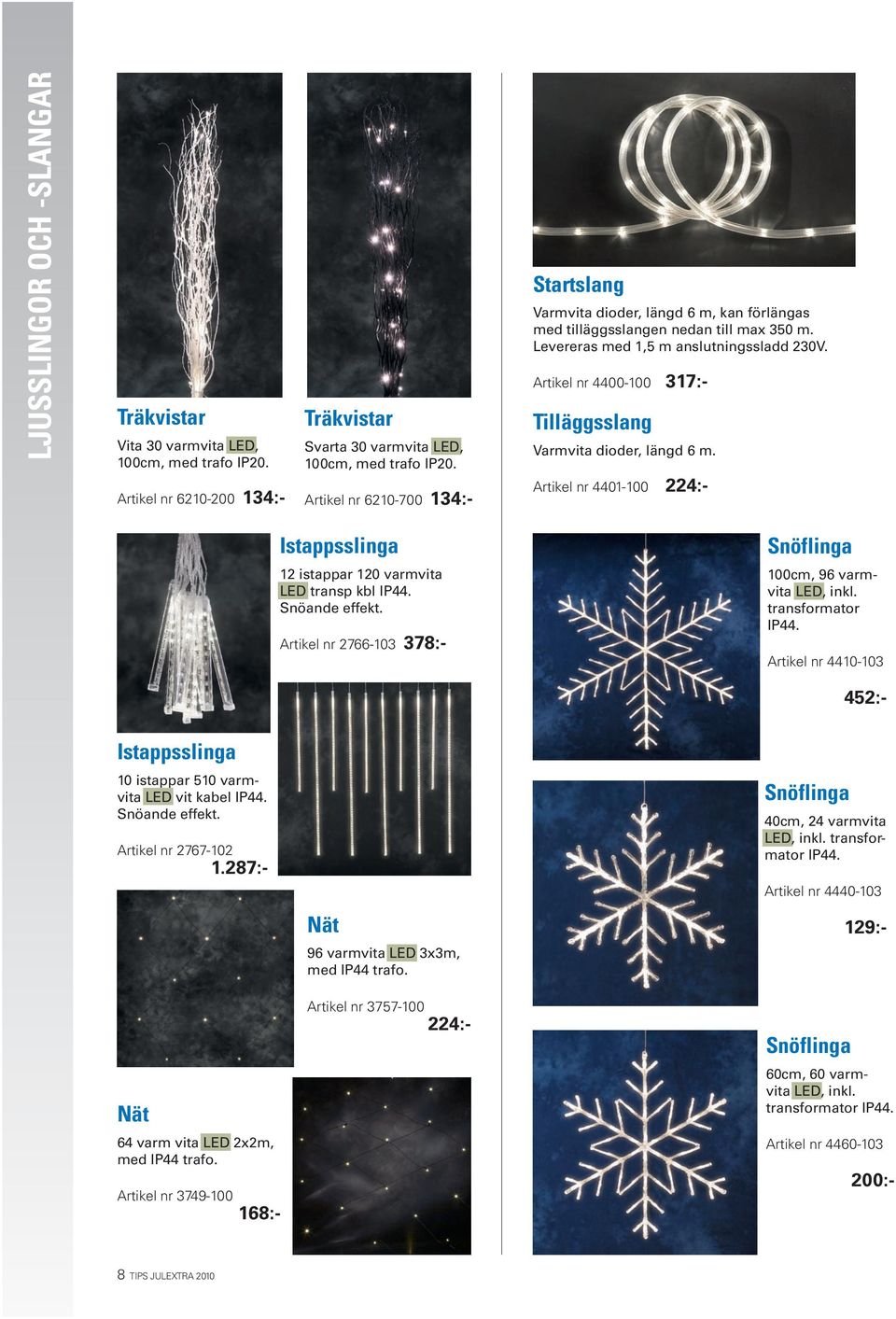 Artikel nr 4400-100 317:- Tilläggsslang Varmvita dioder, längd 6 m. Artikel nr 4401-100 224:- Istappsslinga 12 istappar 120 varmvita LED transp kbl IP44. Snöande effekt.