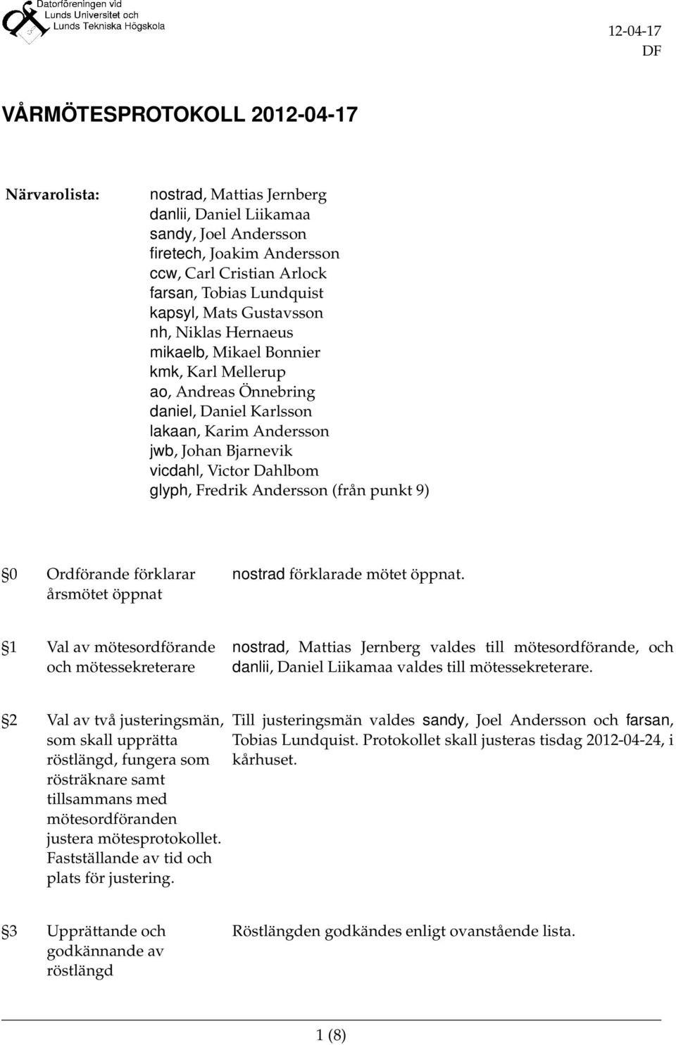 Dahlbom glyph, Fredrik Andersson (från punkt 9) 0 Ordförande förklarar årsmötet öppnat nostrad förklarade mötet öppnat 1 Val av mötesordförande och mötessekreterare nostrad, Mattias Jernberg valdes