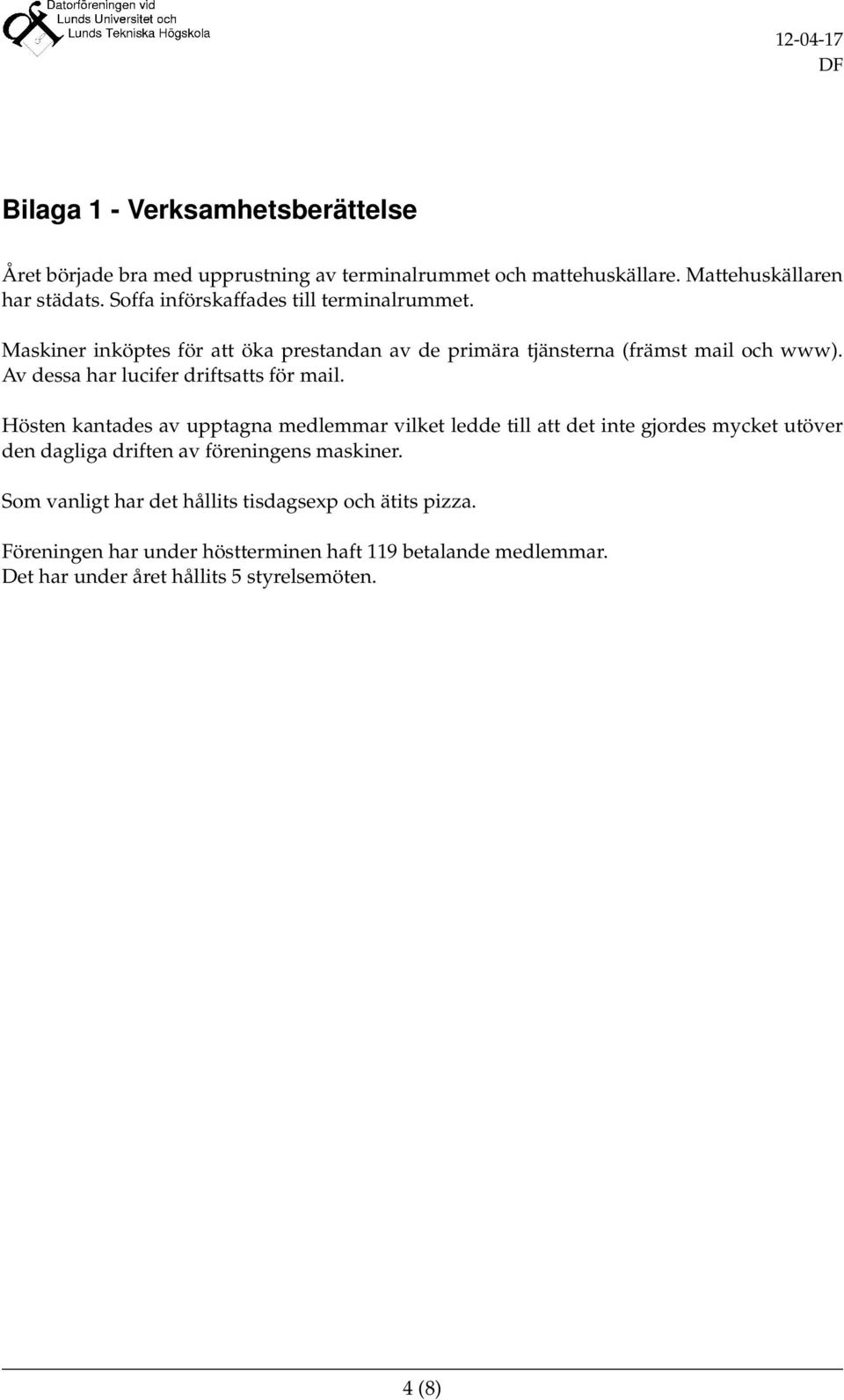 driftsatts för mail Hösten kantades av upptagna medlemmar vilket ledde till att det inte gjordes mycket utöver den dagliga driften av föreningens