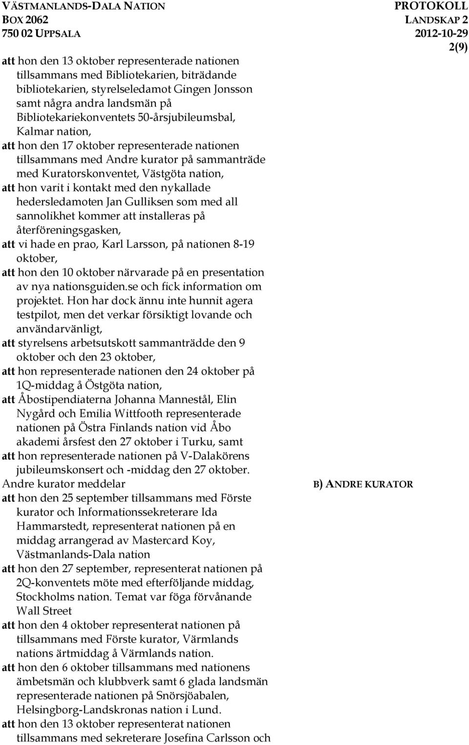 nykallade hedersledamoten Jan Gulliksen som med all sannolikhet kommer att installeras på återföreningsgasken, att vi hade en prao, Karl Larsson, på nationen 8-19 oktober, att hon den 10 oktober