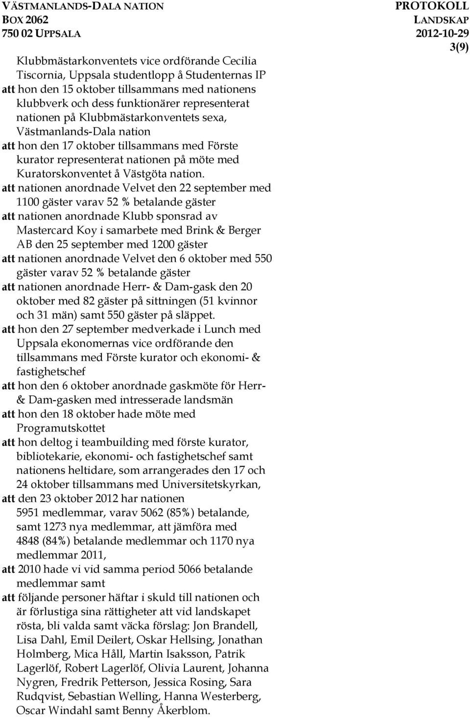 att nationen anordnade Velvet den 22 september med 1100 gäster varav 52 % betalande gäster att nationen anordnade Klubb sponsrad av Mastercard Koy i samarbete med Brink & Berger AB den 25 september