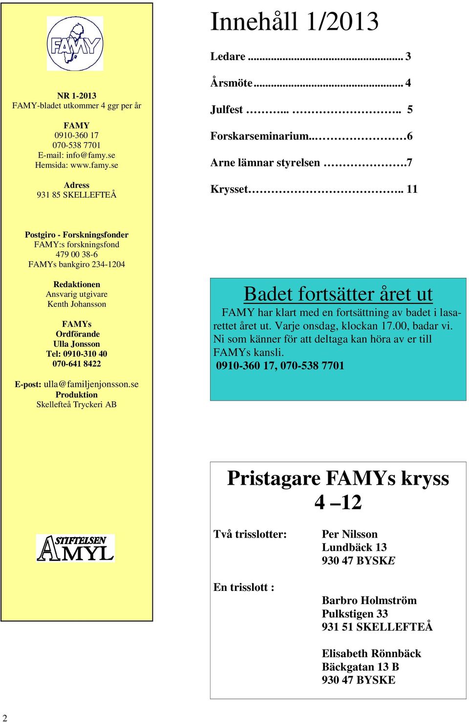 . 11 Postgiro - Forskningsfonder FAMY:s forskningsfond 479 00 38-6 FAMYs bankgiro 234-1204 Redaktionen Ansvarig utgivare Kenth Johansson FAMYs Ordförande Ulla Jonsson Tel: 0910-310 40 070-641 8422