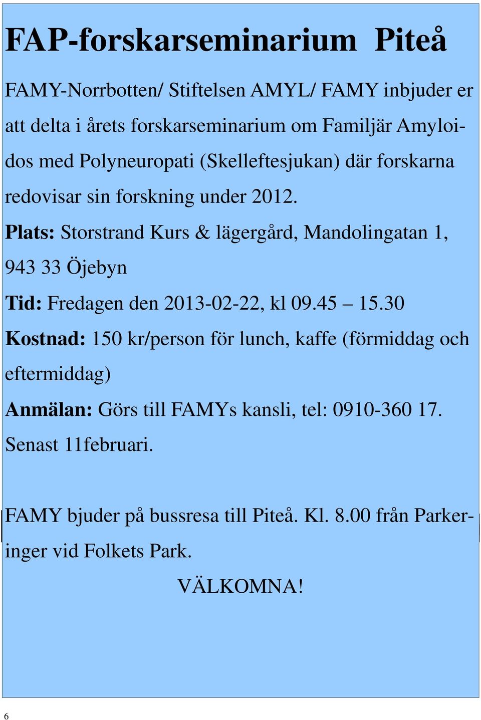 Plats: Storstrand Kurs & lägergård, Mandolingatan 1, 943 33 Öjebyn Tid: Fredagen den 2013-02-22, kl 09.45 15.