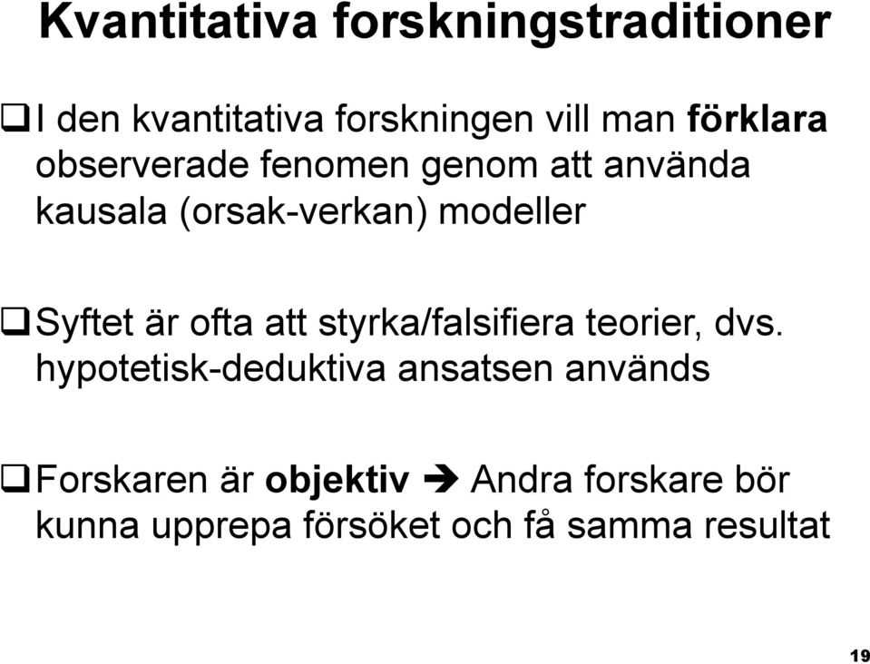 Syftet är ofta att styrka/falsifiera teorier, dvs.