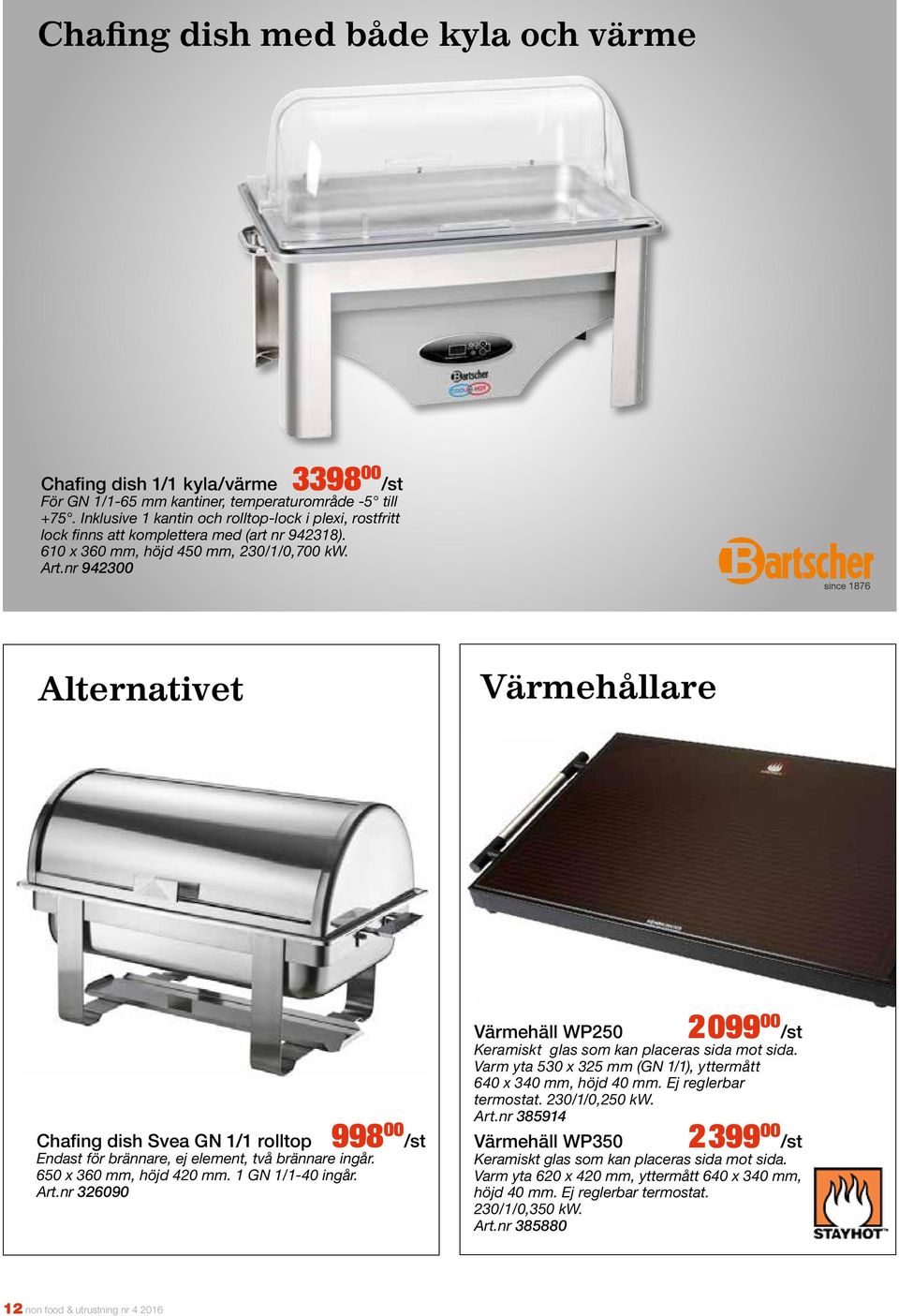 nr 942300 Alternativet Värmehållare Chafing dish Svea GN 1/1 rolltop 998 00 /st Endast för brännare, ej element, två brännare ingår. 650 x 360 mm, höjd 420 mm. 1 GN 1/1-40 ingår. Art.