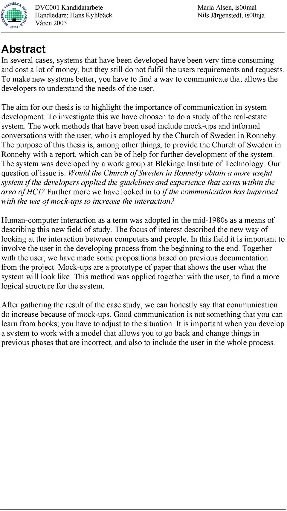 The aim for our thesis is to highlight the importance of communication in system development. To investigate this we have choosen to do a study of the real-estate system.