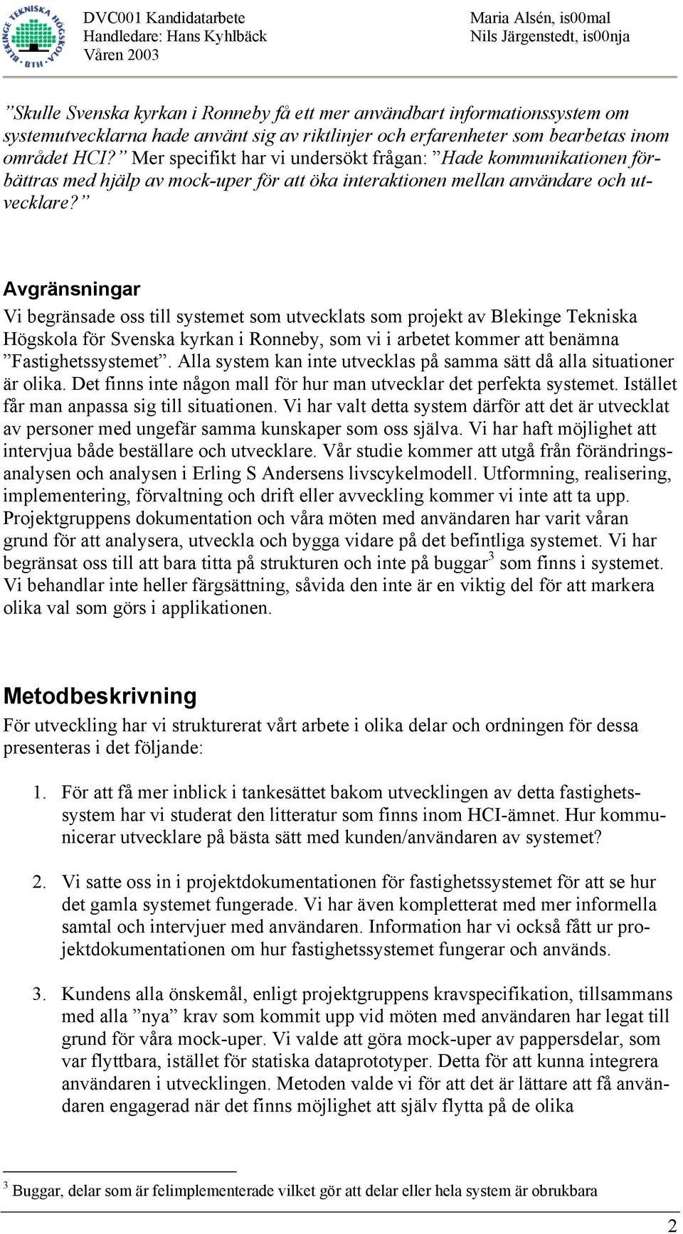 Avgränsningar Vi begränsade oss till systemet som utvecklats som projekt av Blekinge Tekniska Högskola för Svenska kyrkan i Ronneby, som vi i arbetet kommer att benämna Fastighetssystemet.