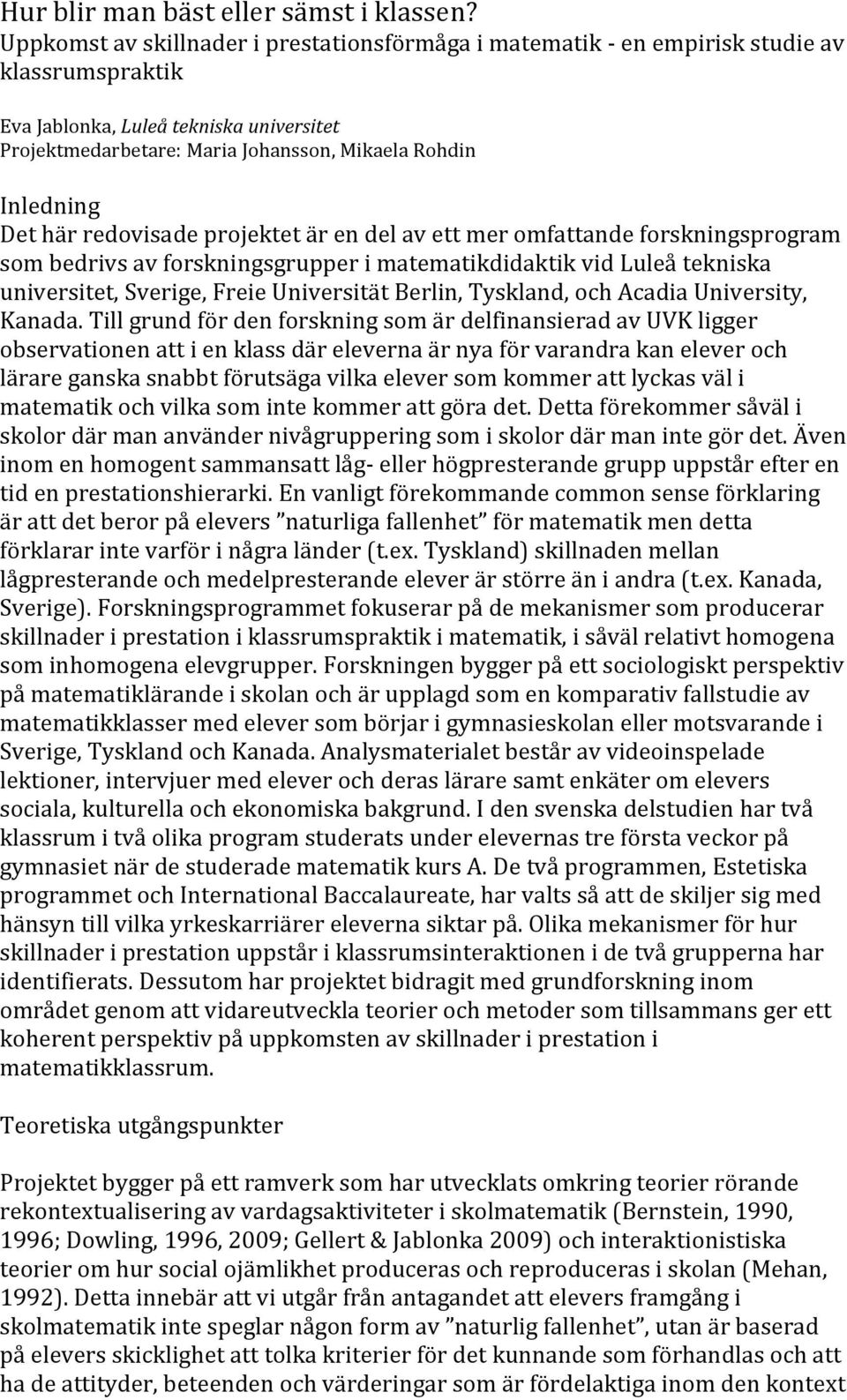 Det här redovisade projektet är en del av ett mer omfattande forskningsprogram som bedrivs av forskningsgrupper i matematikdidaktik vid Luleå tekniska universitet, Sverige, Freie Universität Berlin,