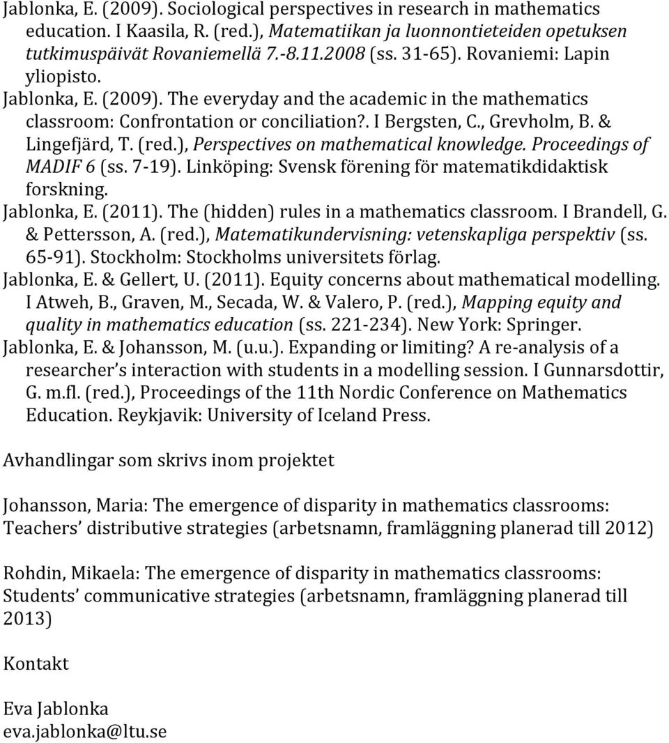 ), Perspectives on mathematical knowledge. Proceedings of MADIF 6 (ss. 7-19). Linköping: Svensk förening för matematikdidaktisk forskning. Jablonka, E. (2011).