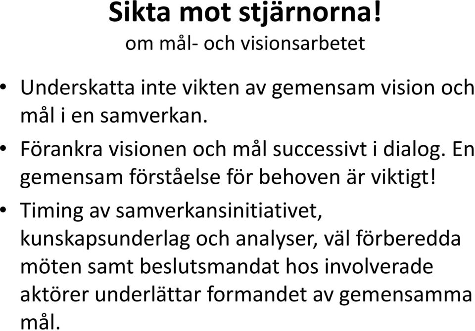 Förankra visionen och mål successivt i dialog. En gemensam förståelse för behoven är viktigt!