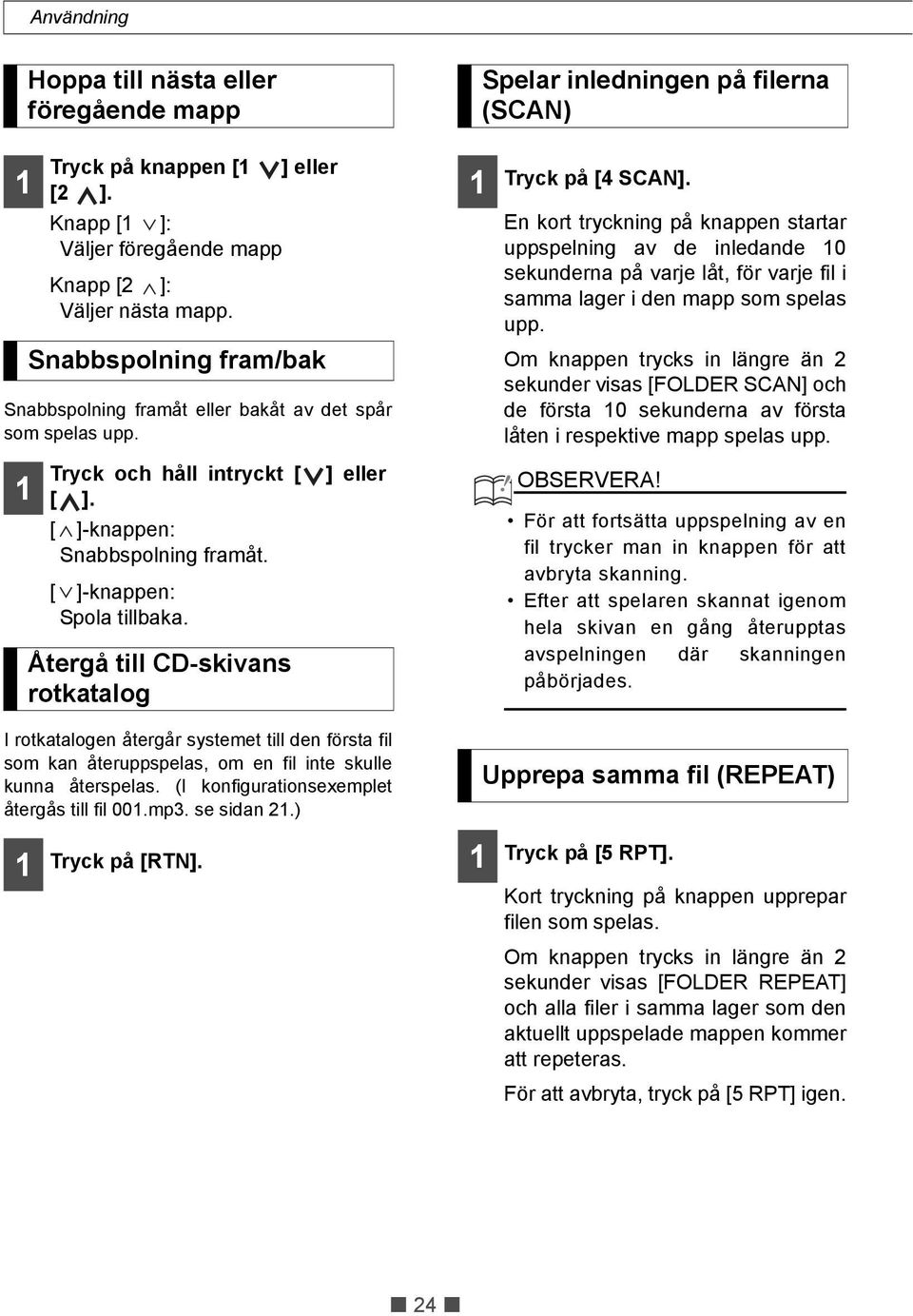 [ ]-knappen: Spola tillbaka. Återgå till CD-skivans rotkatalog Tryck på [4 SCAN].