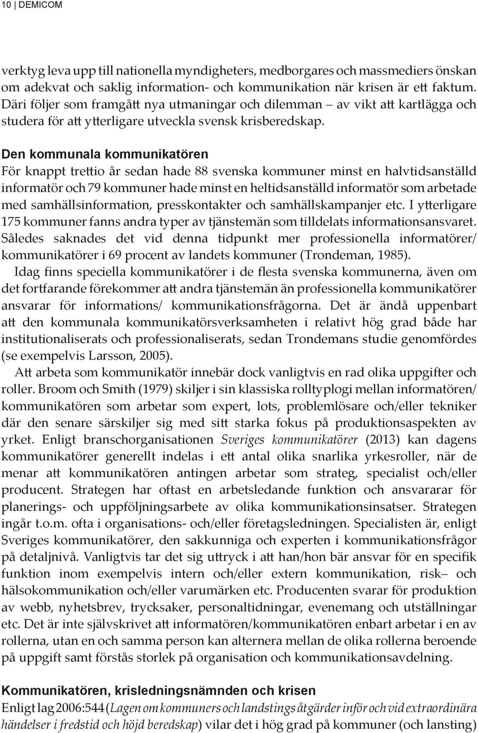 Den kommunala kommunikatören För knappt trettio år sedan hade 88 svenska kommuner minst en halvtidsanställd informatör och 79 kommuner hade minst en heltidsanställd informatör som arbetade med